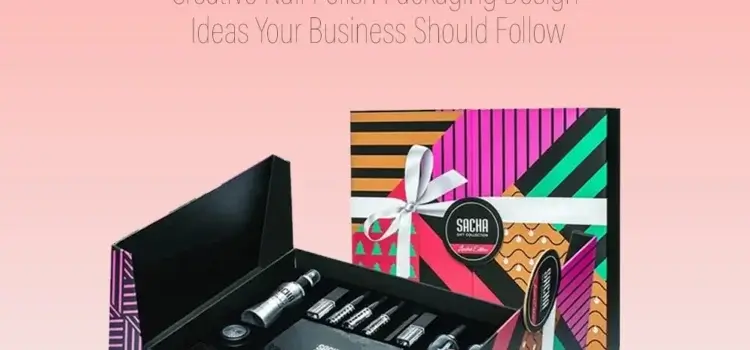 Creative Nail Polish Packaging Design Ideas Your Business Should Follow