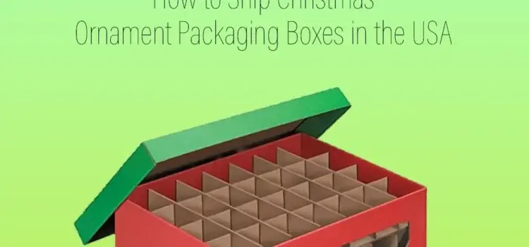 How to Ship Christmas Ornament Packaging Boxes in the USA?