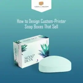 How to Design Custom Printed Soap Boxes That Sell?