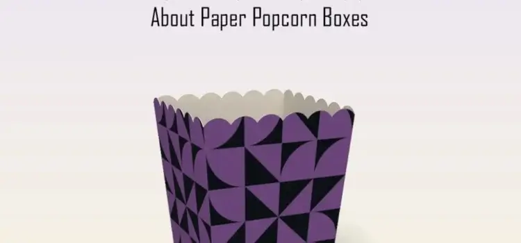 Essential Information you should know about Paper Popcorn Boxes