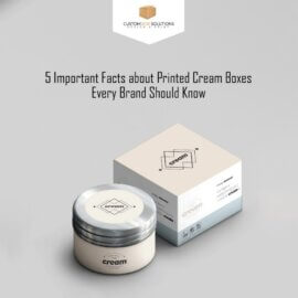 5 Important Facts about Printed Cream Boxes Every Brand Should Know