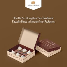 How to Strengthen Your Cardboard Cupcake Boxes to Enhance Packaging?