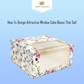 How To Design Attractive Window Cake Boxes That Sell