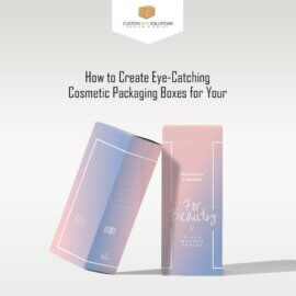 How to Create Eye Catching Cosmetic Packaging Boxes for Your Brand?