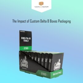 The Impact of Custom Delta 8 Boxes Packaging