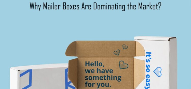 Why Mailer Boxes Are Dominating the Market?